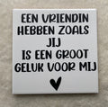 tegel een vriendin hebben zoals jij is een groot gelijk voor mij